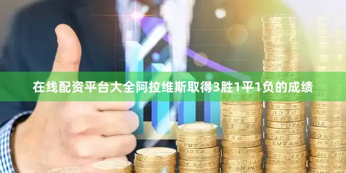 在线配资平台大全阿拉维斯取得3胜1平1负的成绩